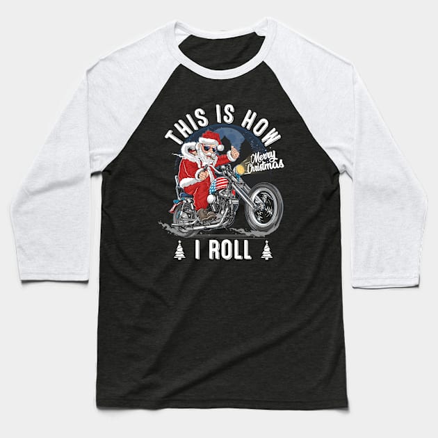 This Is How Santa Claus Roll Motorcycle Christmas Biker Baseball T-Shirt by nvqdesigns